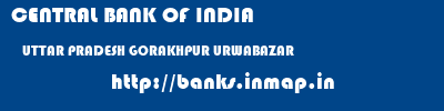 CENTRAL BANK OF INDIA  UTTAR PRADESH GORAKHPUR URWABAZAR   banks information 